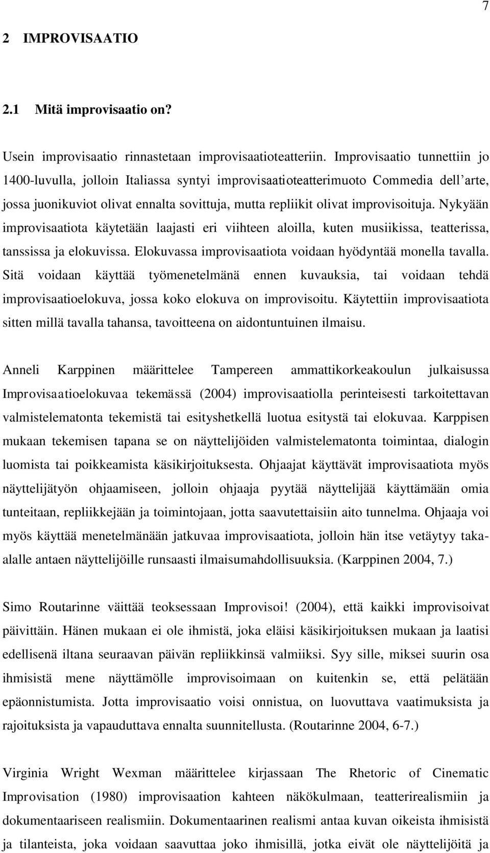 Nykyään improvisaatiota käytetään laajasti eri viihteen aloilla, kuten musiikissa, teatterissa, tanssissa ja elokuvissa. Elokuvassa improvisaatiota voidaan hyödyntää monella tavalla.