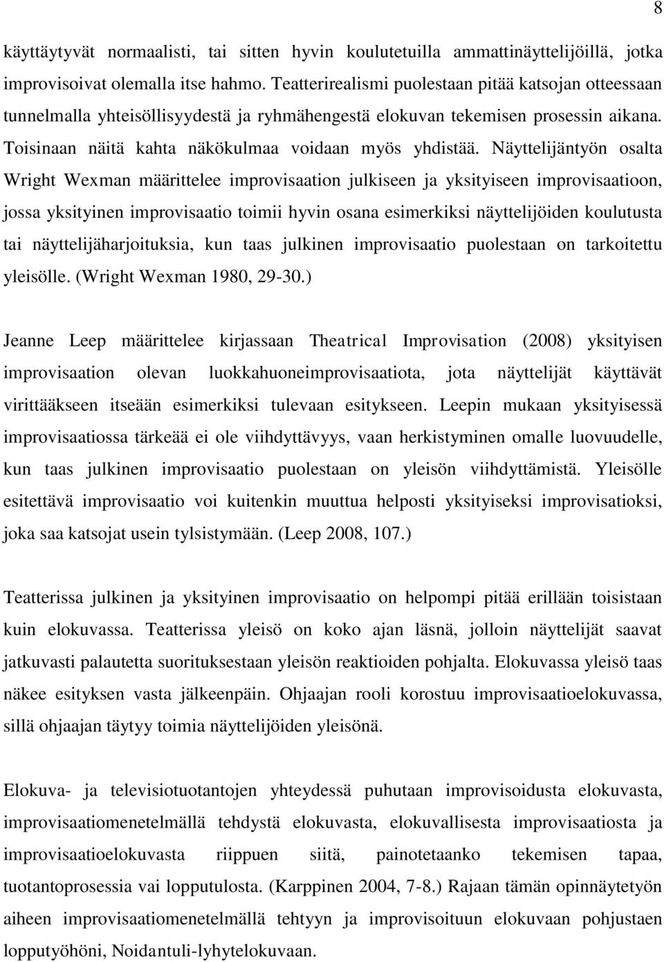 Näyttelijäntyön osalta Wright Wexman määrittelee improvisaation julkiseen ja yksityiseen improvisaatioon, jossa yksityinen improvisaatio toimii hyvin osana esimerkiksi näyttelijöiden koulutusta tai