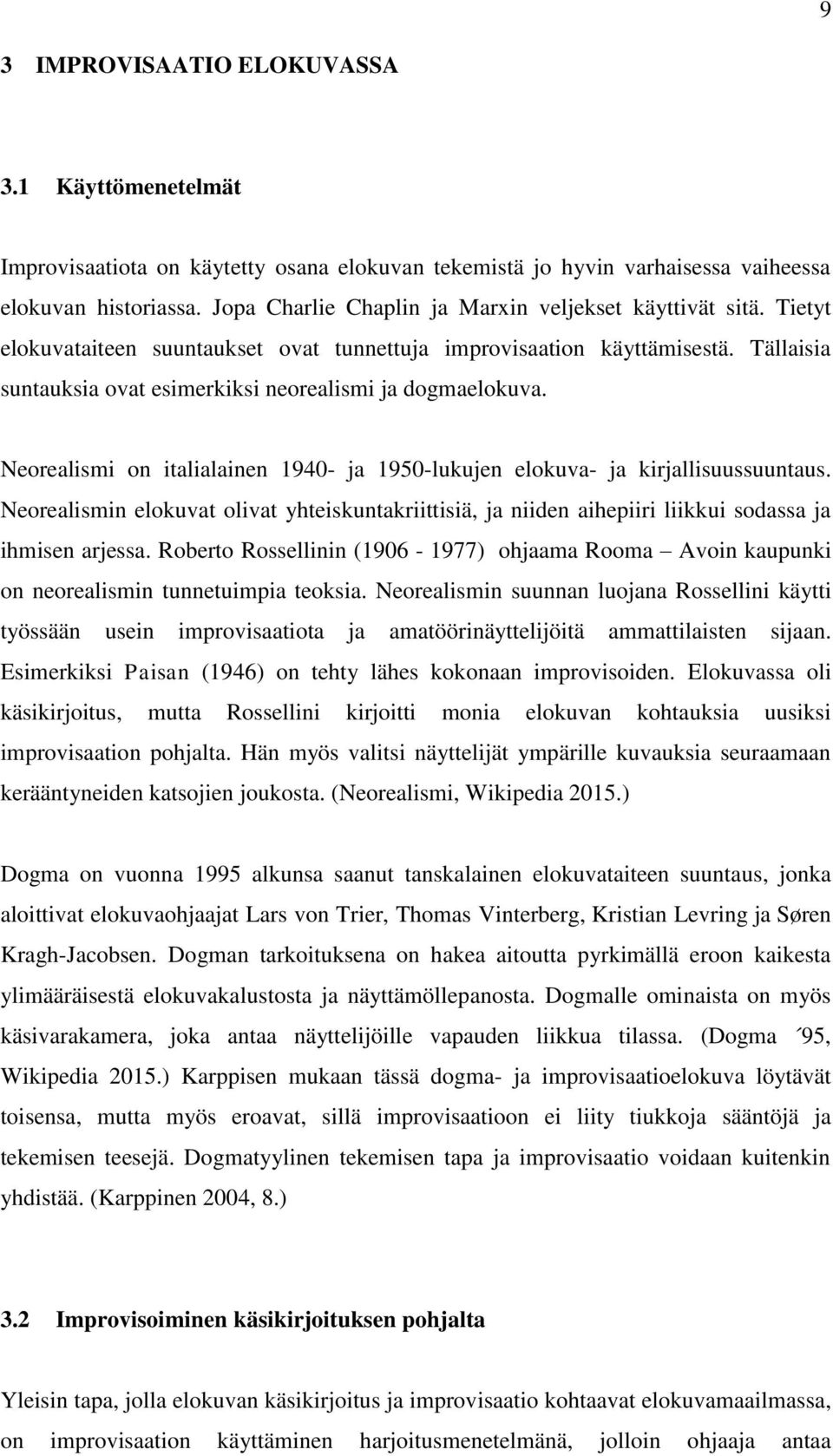 Tällaisia suntauksia ovat esimerkiksi neorealismi ja dogmaelokuva. Neorealismi on italialainen 1940- ja 1950-lukujen elokuva- ja kirjallisuussuuntaus.