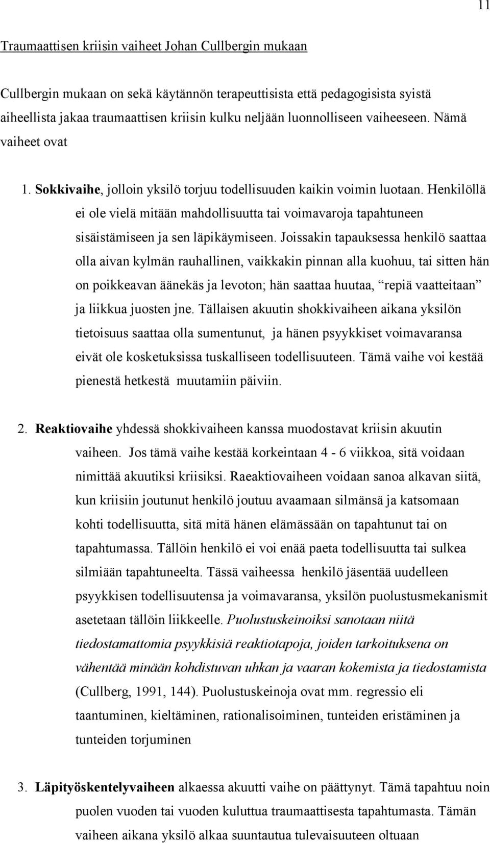 Henkilöllä ei ole vielä mitään mahdollisuutta tai voimavaroja tapahtuneen sisäistämiseen ja sen läpikäymiseen.