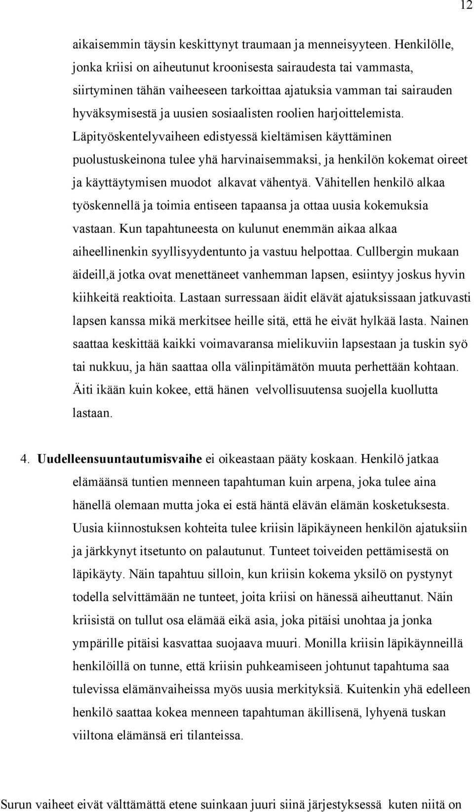 harjoittelemista. Läpityöskentelyvaiheen edistyessä kieltämisen käyttäminen puolustuskeinona tulee yhä harvinaisemmaksi, ja henkilön kokemat oireet ja käyttäytymisen muodot alkavat vähentyä.