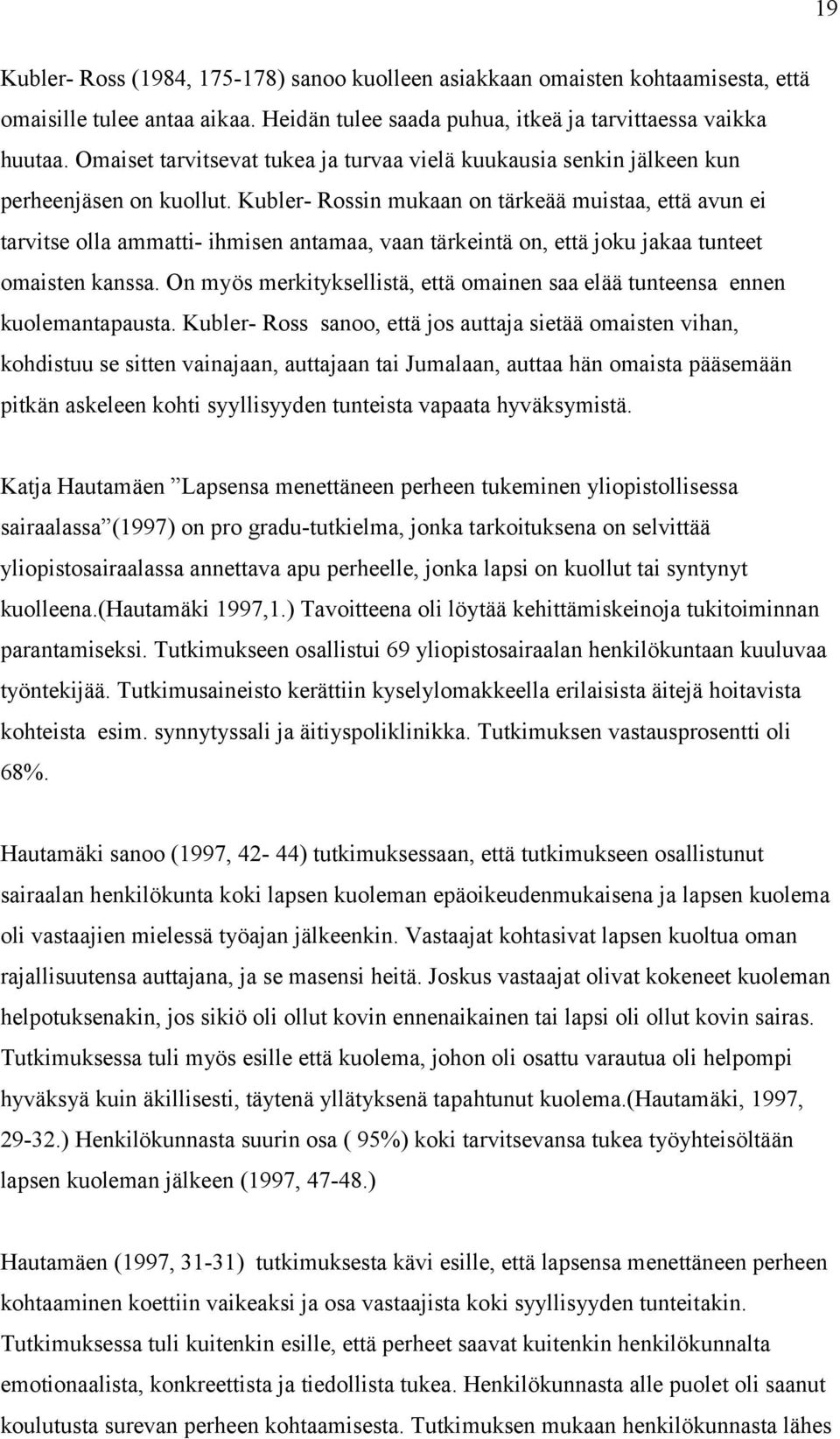 Kubler- Rossin mukaan on tärkeää muistaa, että avun ei tarvitse olla ammatti- ihmisen antamaa, vaan tärkeintä on, että joku jakaa tunteet omaisten kanssa.