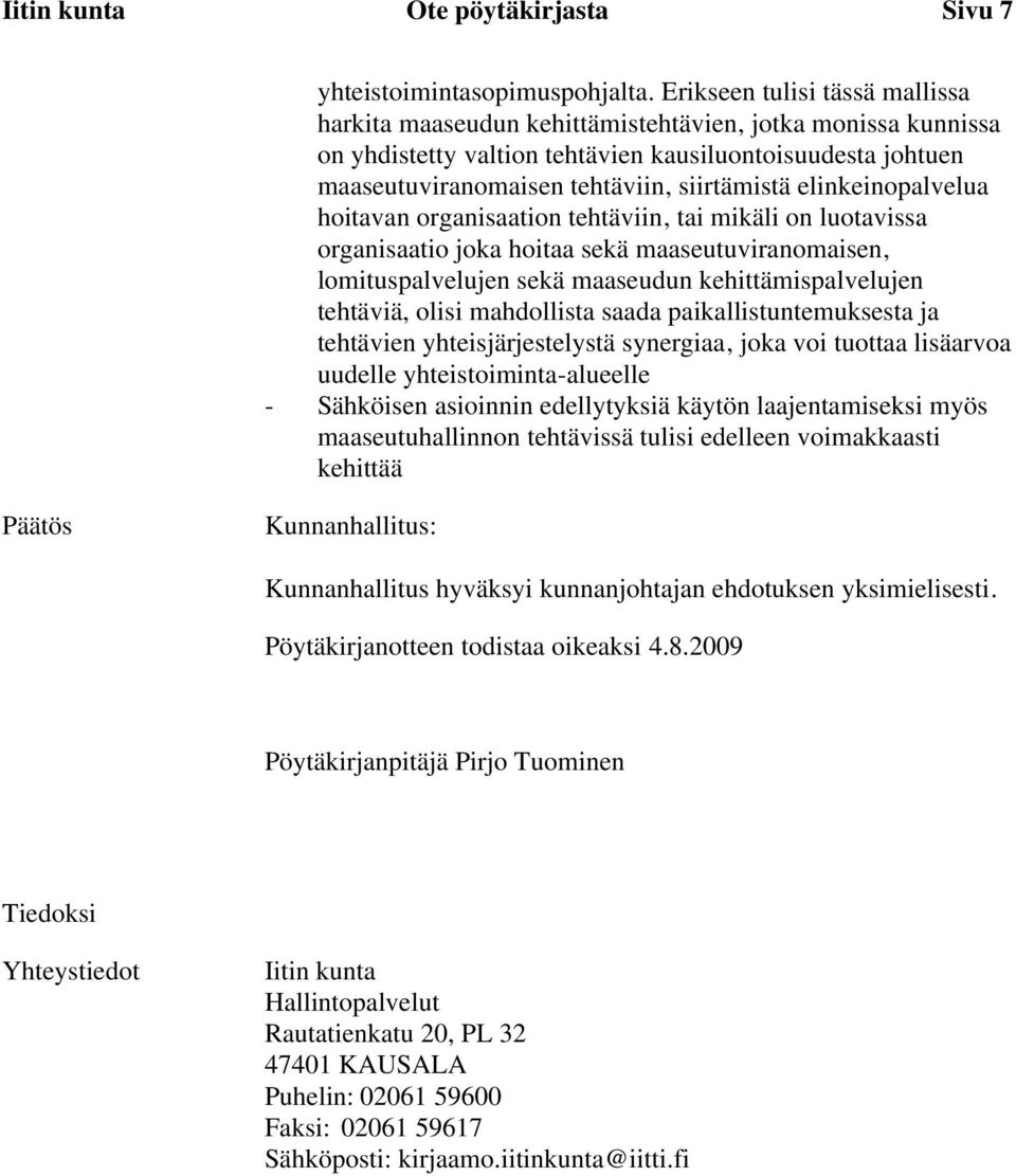 elinkeinopalvelua hoitavan organisaation tehtäviin, tai mikäli on luotavissa organisaatio joka hoitaa sekä maaseutuviranomaisen, lomituspalvelujen sekä maaseudun kehittämispalvelujen tehtäviä, olisi