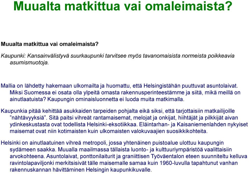 Miksi Suomessa ei osata olla ylpeitä omasta rakennusperinteestämme ja siitä, mikä meillä on ainutlaatuista? Kaupungin ominaisluonnetta ei luoda muita matkimalla.