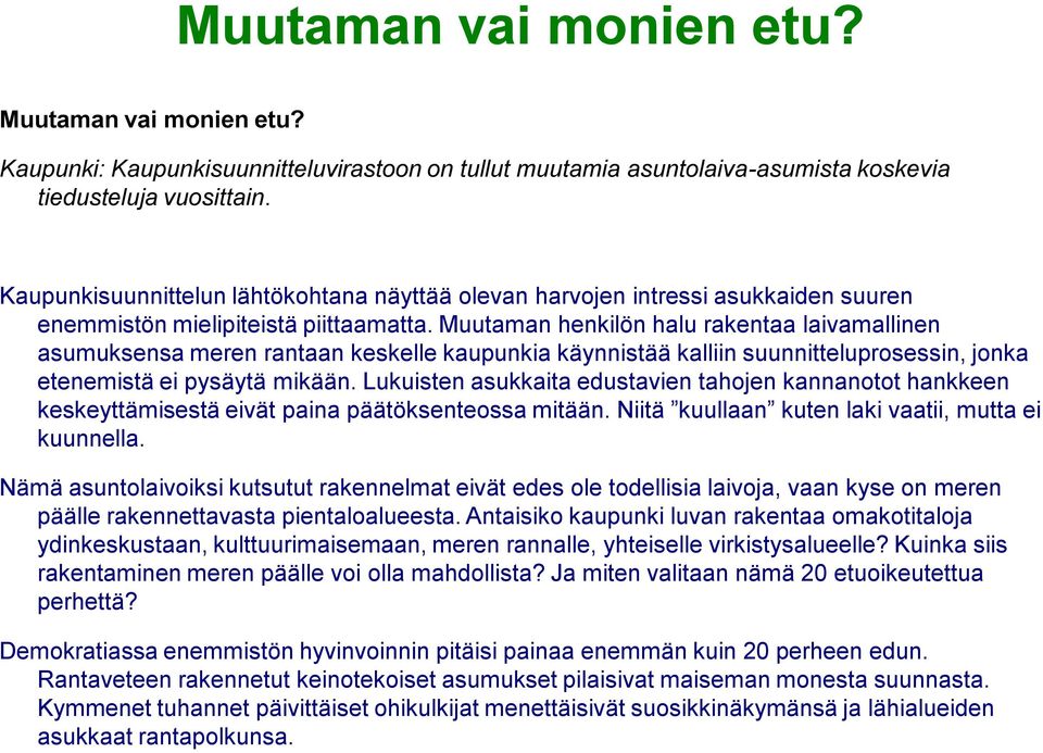 Muutaman henkilön halu rakentaa laivamallinen asumuksensa meren rantaan keskelle kaupunkia käynnistää kalliin suunnitteluprosessin, jonka etenemistä ei pysäytä mikään.