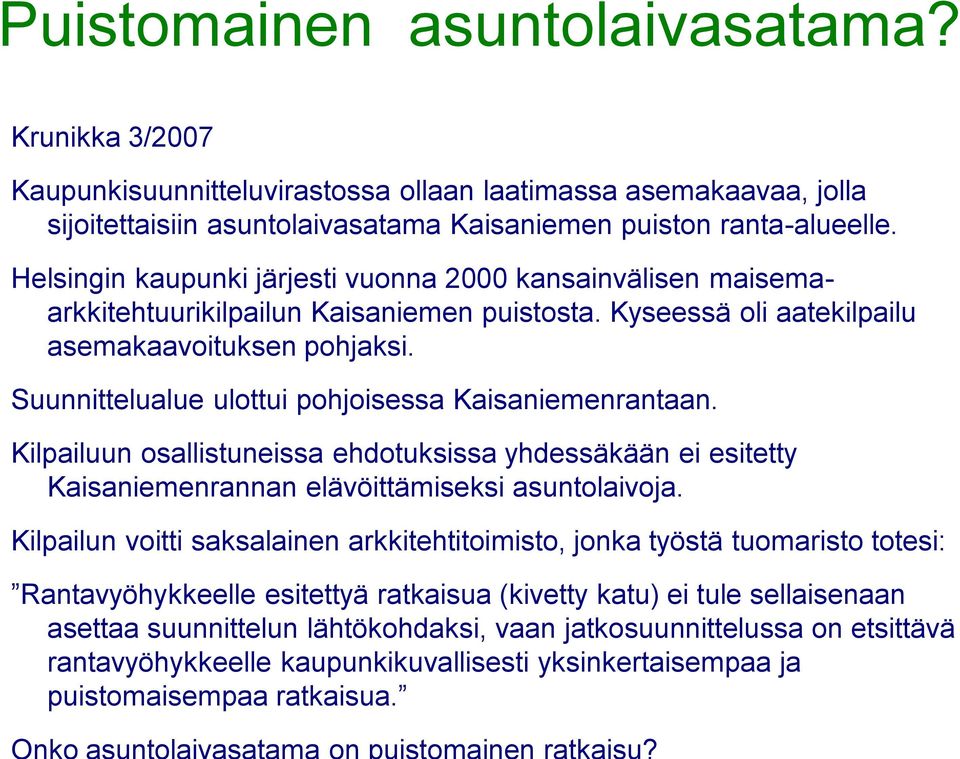 Suunnittelualue ulottui pohjoisessa Kaisaniemenrantaan. Kilpailuun osallistuneissa ehdotuksissa yhdessäkään ei esitetty Kaisaniemenrannan elävöittämiseksi asuntolaivoja.