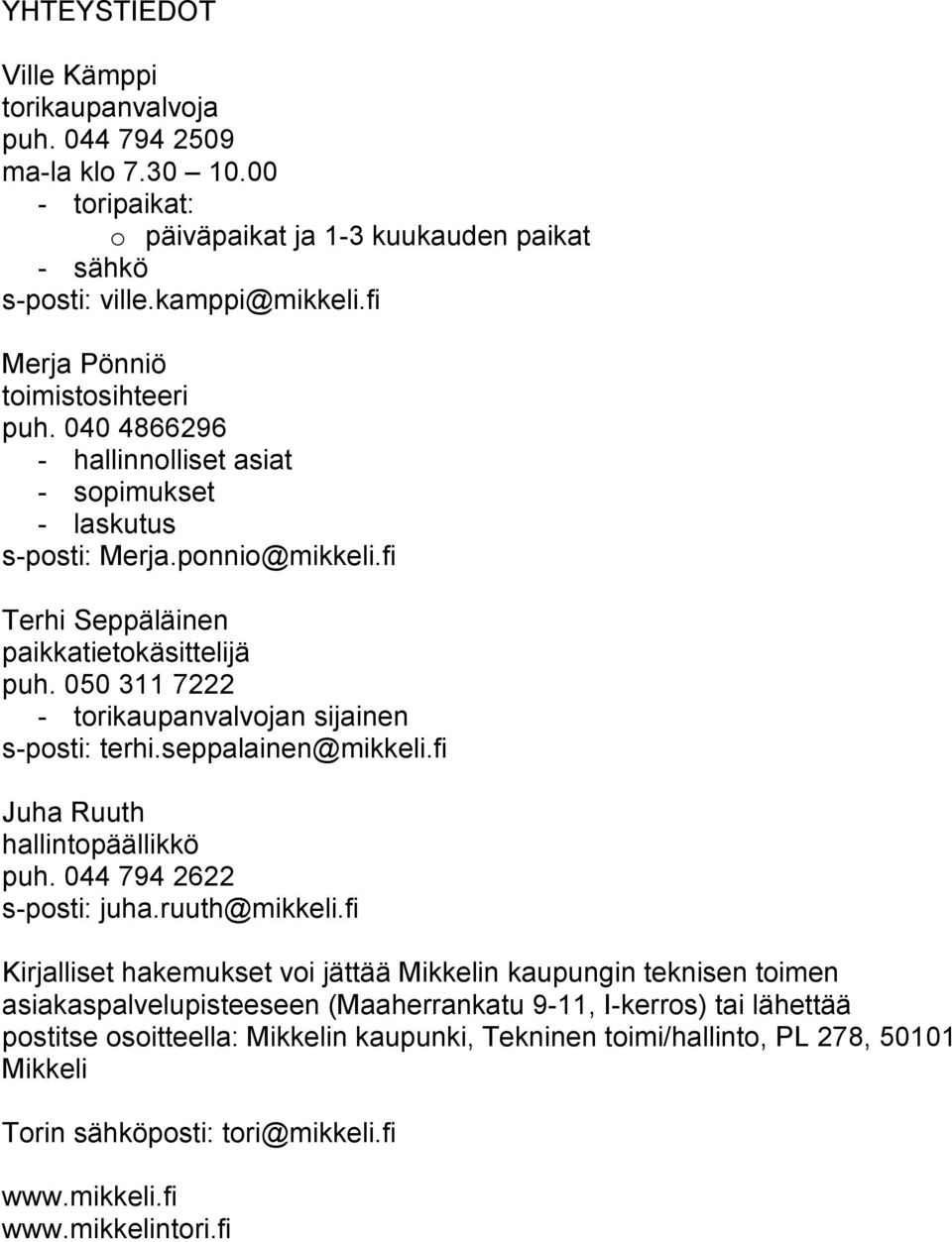 050 311 7222 - torikaupanvalvojan sijainen s-posti: terhi.seppalainen@mikkeli.fi Juha Ruuth hallintopäällikkö puh. 044 794 2622 s-posti: juha.ruuth@mikkeli.