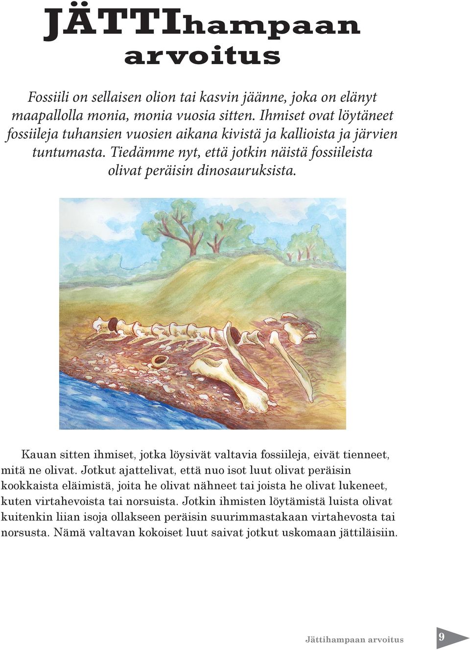 Kauan sitten ihmiset, jotka löysivät valtavia fossiileja, eivät tienneet, mitä ne olivat.