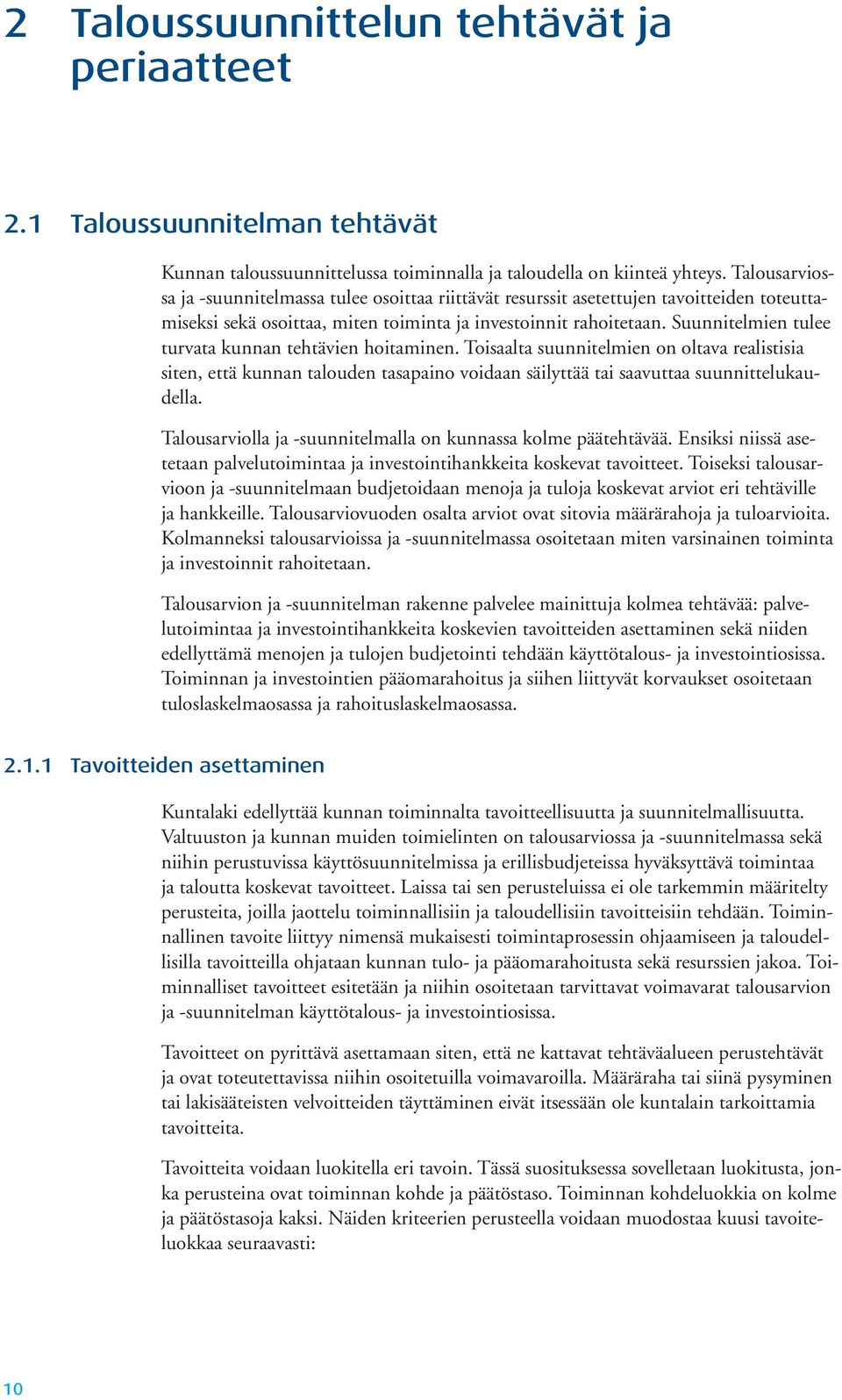 Suunnitelmien tulee turvata kunnan tehtävien hoitaminen. Toisaalta suunnitelmien on oltava realistisia siten, että kunnan talouden tasapaino voidaan säilyttää tai saavuttaa suunnittelukaudella.