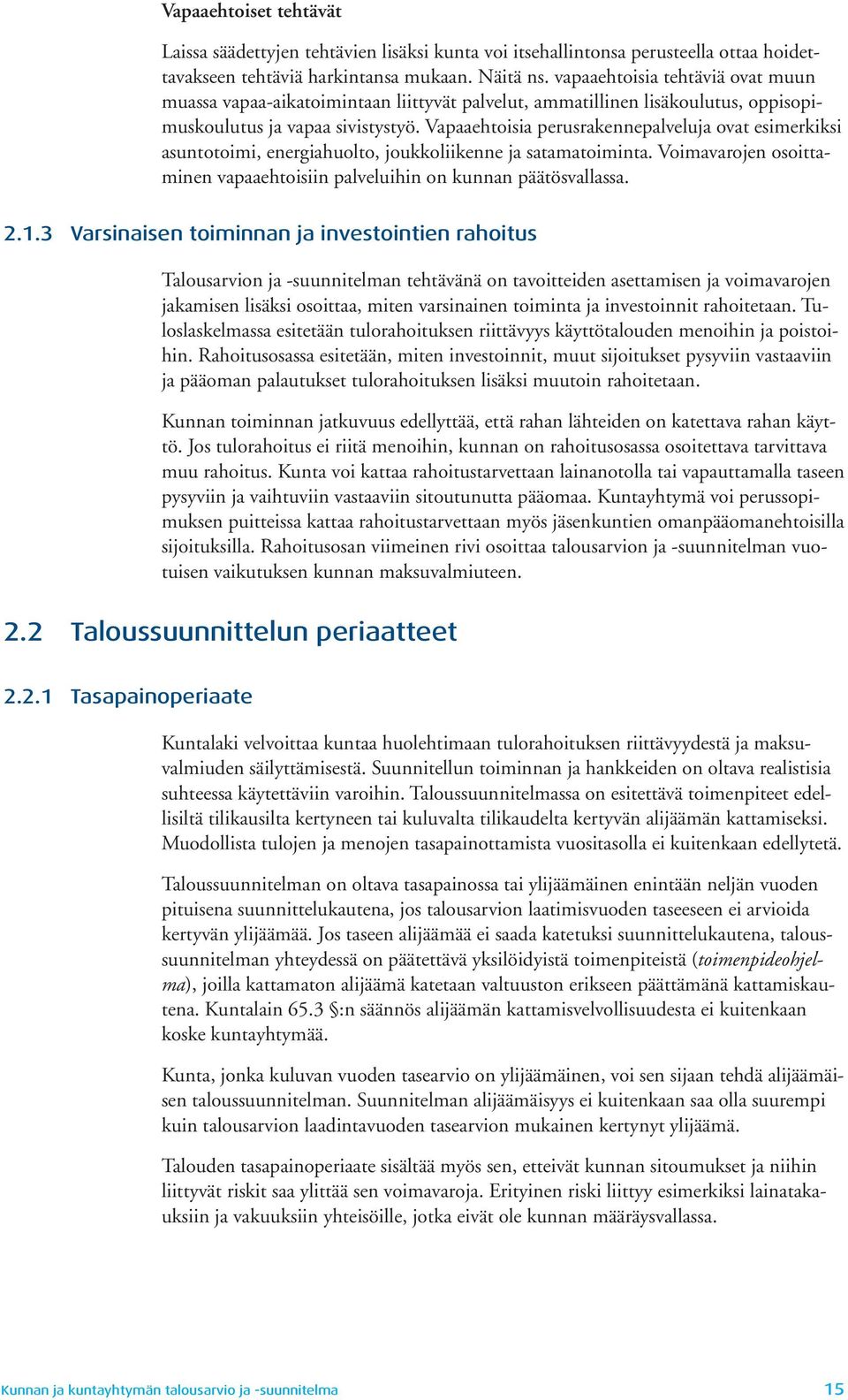 Vapaaehtoisia perusrakennepalveluja ovat esimerkiksi asuntotoimi, energiahuolto, joukkoliikenne ja satamatoiminta. Voimavarojen osoittaminen vapaaehtoisiin palveluihin on kunnan päätösvallassa. 2.1.