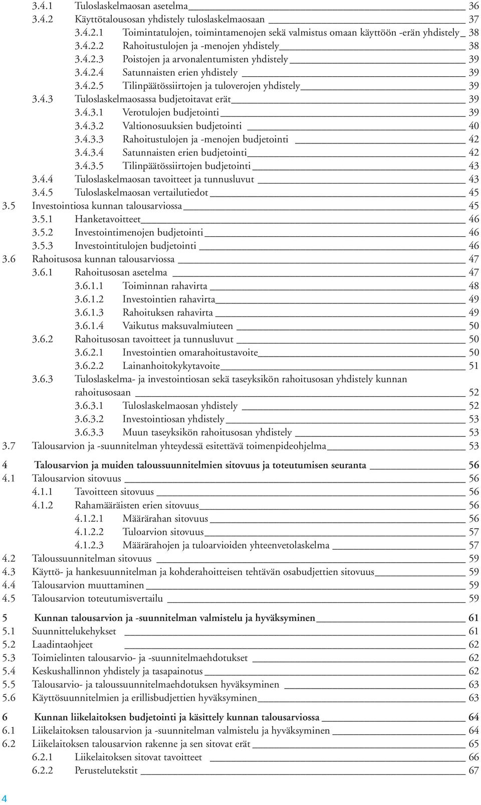 4.3.2 Valtionosuuksien budjetointi 40 3.4.3.3 Rahoitustulojen ja -menojen budjetointi 42 3.4.3.4 Satunnaisten erien budjetointi 42 3.4.3.5 Tilinpäätössiirtojen budjetointi 43 3.4.4 Tuloslaskelmaosan tavoitteet ja tunnusluvut 43 3.