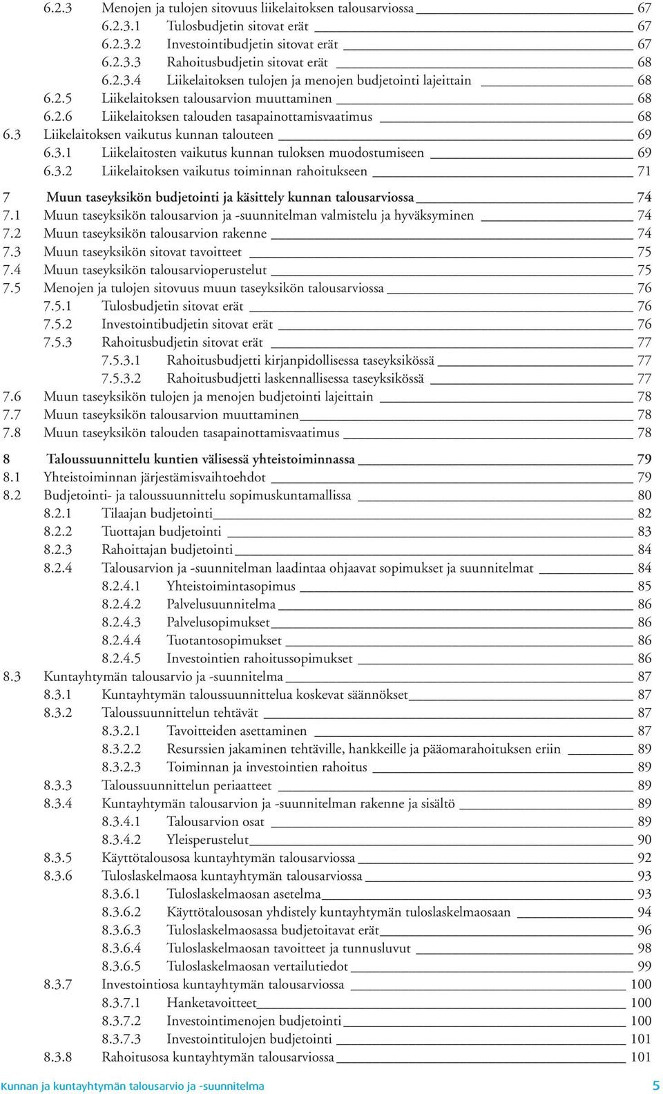 3.2 Liikelaitoksen vaikutus toiminnan rahoitukseen 71 7 Muun taseyksikön budjetointi ja käsittely kunnan talousarviossa 74 7.