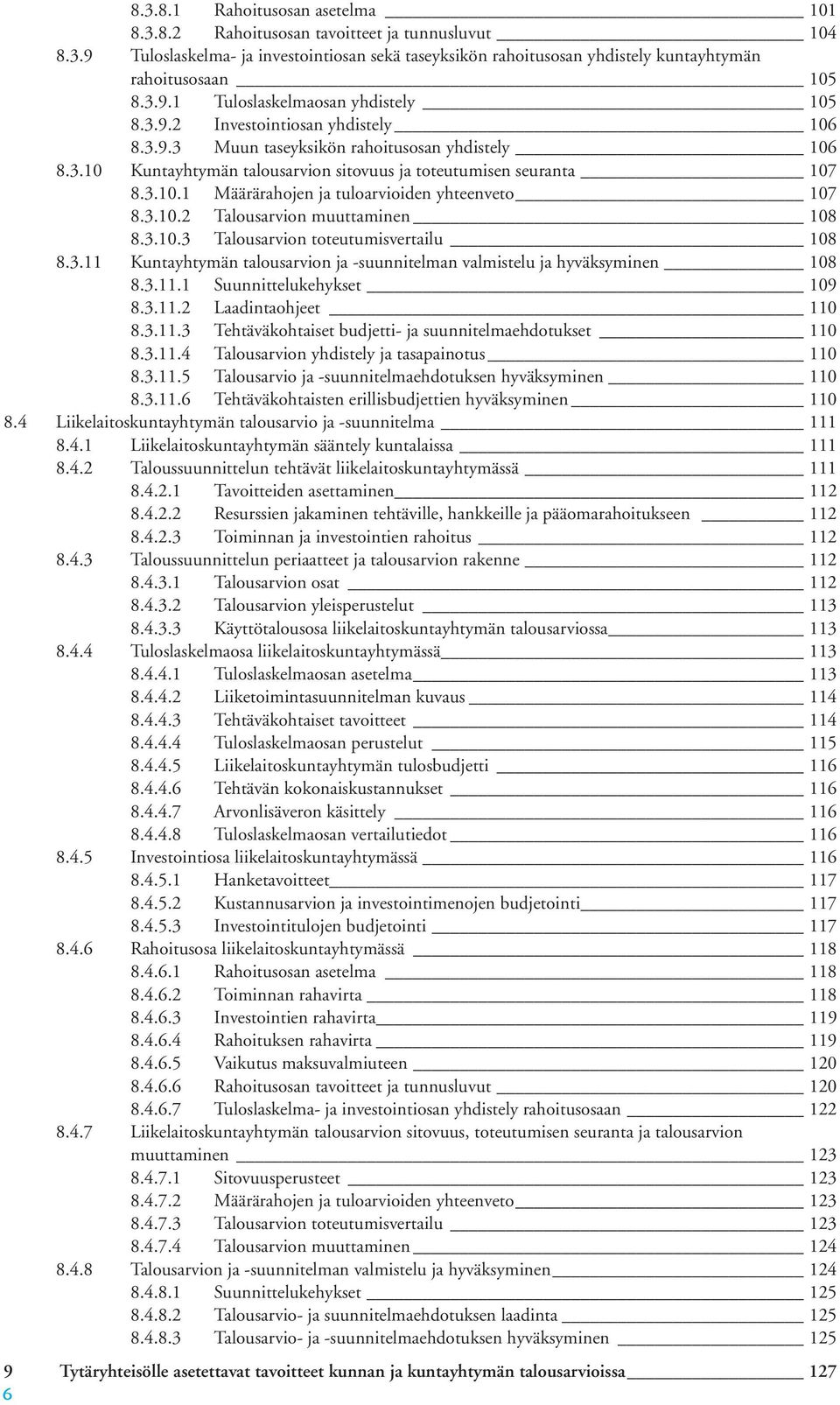 3.10.2 Talousarvion muuttaminen 108 8.3.10.3 Talousarvion toteutumisvertailu 108 8.3.11 Kuntayhtymän talousarvion ja -suunnitelman valmistelu ja hyväksyminen 108 8.3.11.1 Suunnittelukehykset 109 8.3.11.2 Laadintaohjeet 110 8.