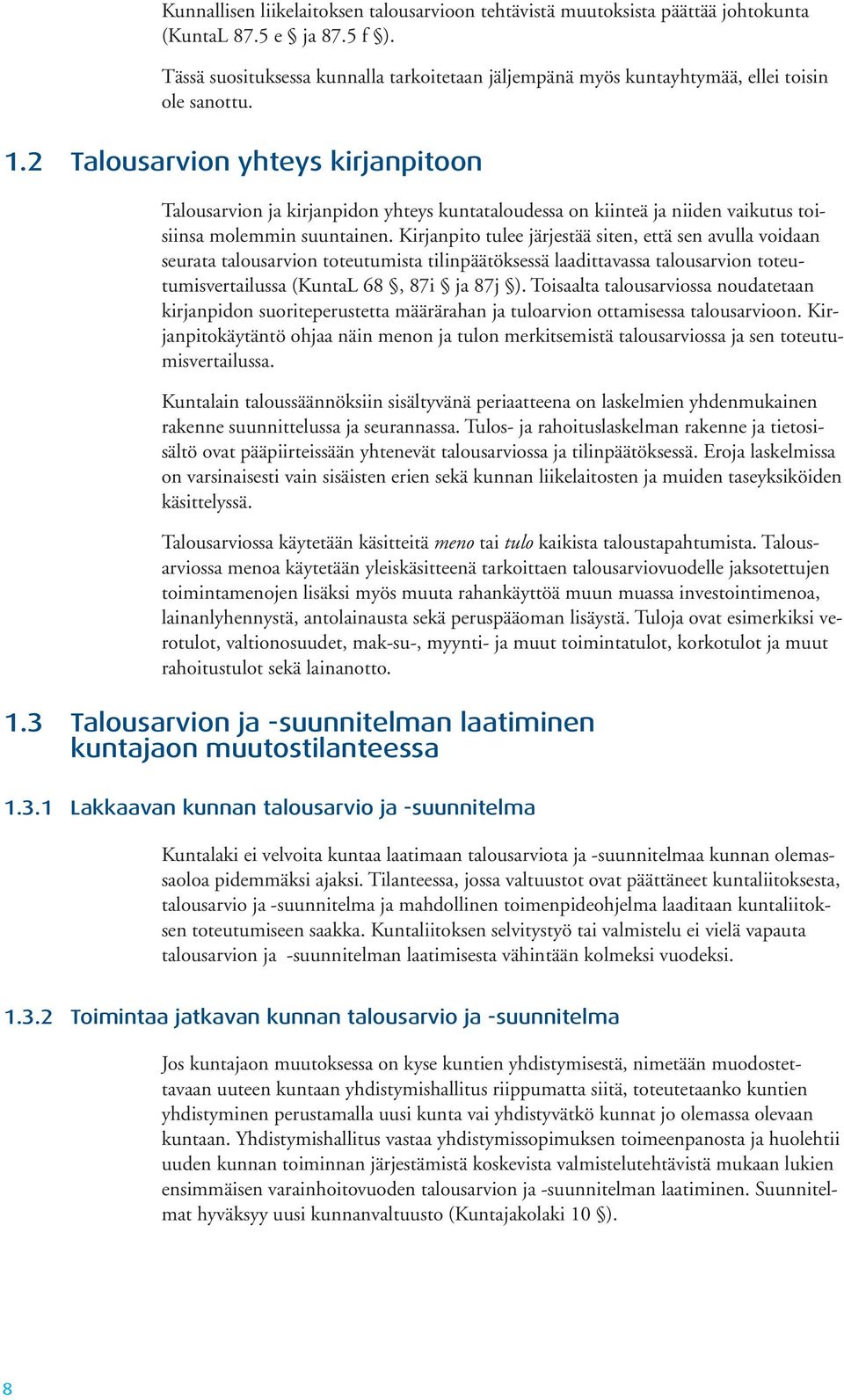 2 Talousarvion yhteys kirjanpitoon Talousarvion ja kirjanpidon yhteys kuntataloudessa on kiinteä ja niiden vaikutus toisiinsa molemmin suuntainen.