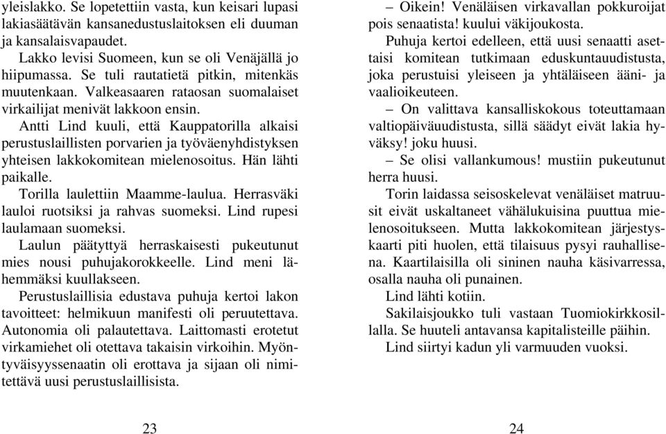 Antti Lind kuuli, että Kauppatorilla alkaisi perustuslaillisten porvarien ja työväenyhdistyksen yhteisen lakkokomitean mielenosoitus. Hän lähti paikalle. Torilla laulettiin Maamme-laulua.