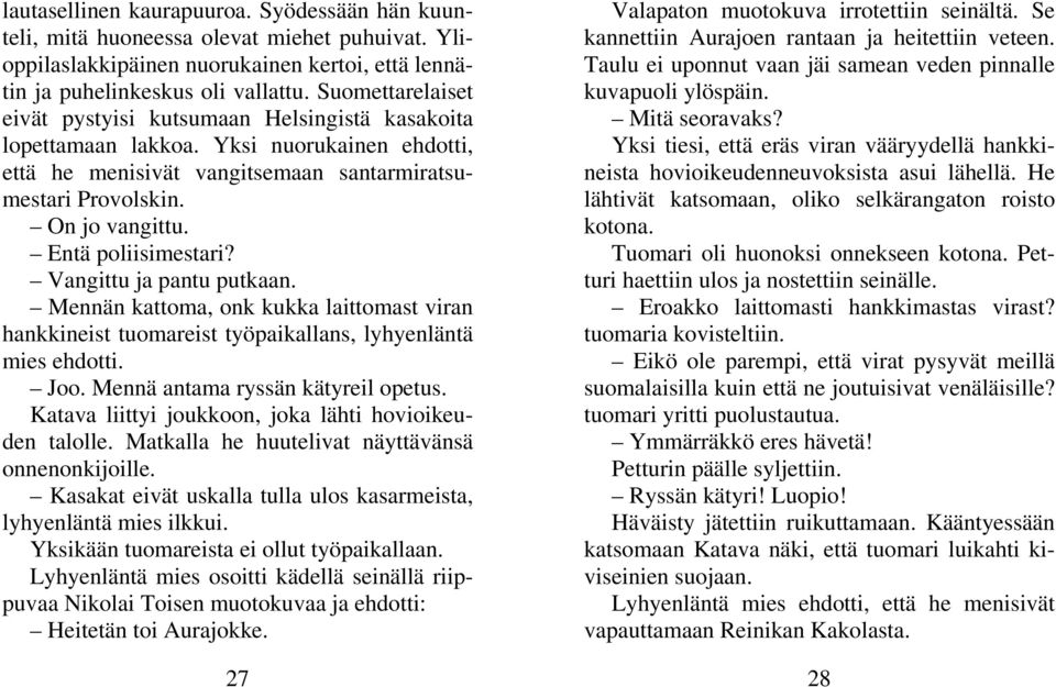 Entä poliisimestari? Vangittu ja pantu putkaan. Mennän kattoma, onk kukka laittomast viran hankkineist tuomareist työpaikallans, lyhyenläntä mies ehdotti. Joo. Mennä antama ryssän kätyreil opetus.