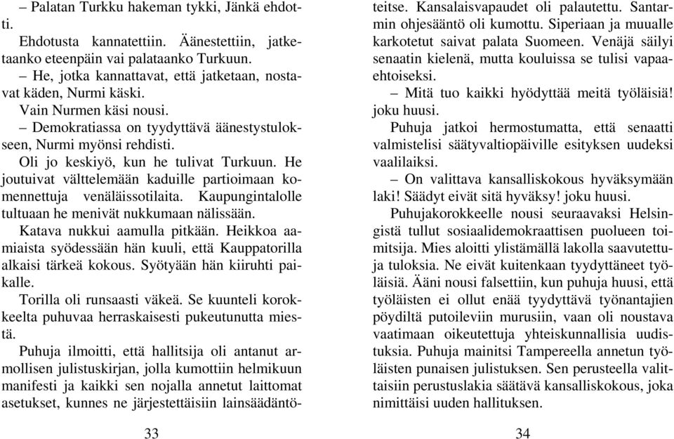 He joutuivat välttelemään kaduille partioimaan komennettuja venäläissotilaita. Kaupungintalolle tultuaan he menivät nukkumaan nälissään. Katava nukkui aamulla pitkään.