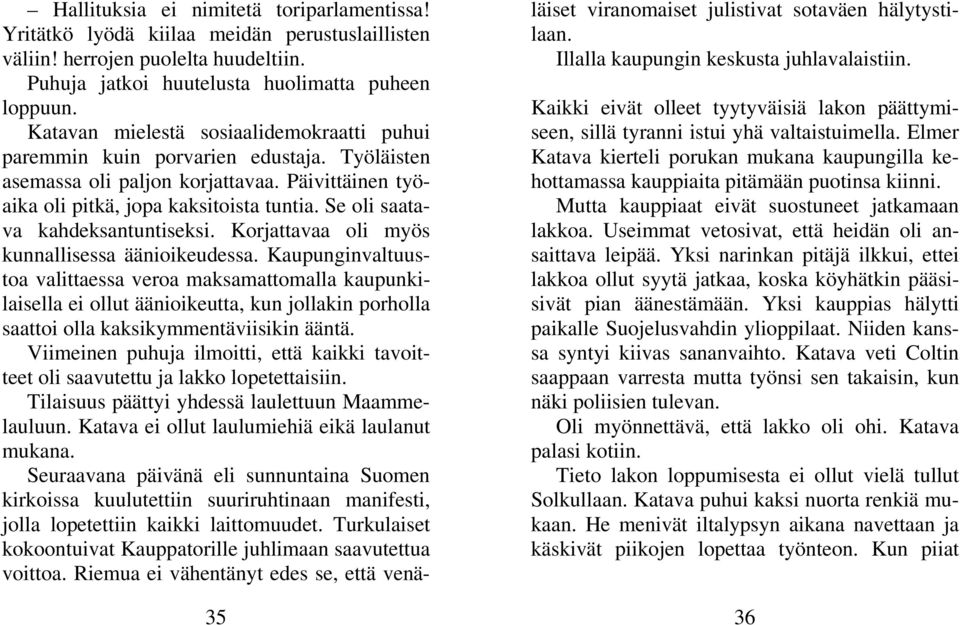 Se oli saatava kahdeksantuntiseksi. Korjattavaa oli myös kunnallisessa äänioikeudessa.