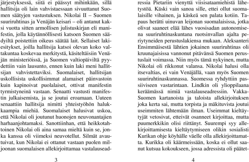 lait. Sellaiset lakiesitykset, joilla hallitsija katsoi olevan koko valtakuntaa koskevaa merkitystä, käsiteltäisiin Venäjän ministeriöissä, ja Suomen valtiopäiviltä pyydettiin vain lausunto, ennen