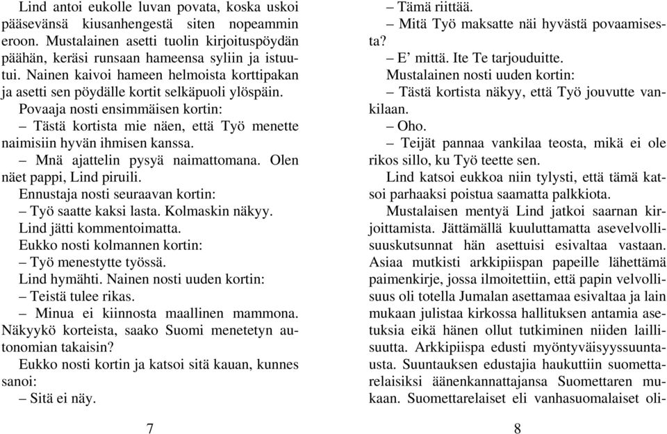 Povaaja nosti ensimmäisen kortin: Tästä kortista mie näen, että Työ menette naimisiin hyvän ihmisen kanssa. Mnä ajattelin pysyä naimattomana. Olen näet pappi, Lind piruili.