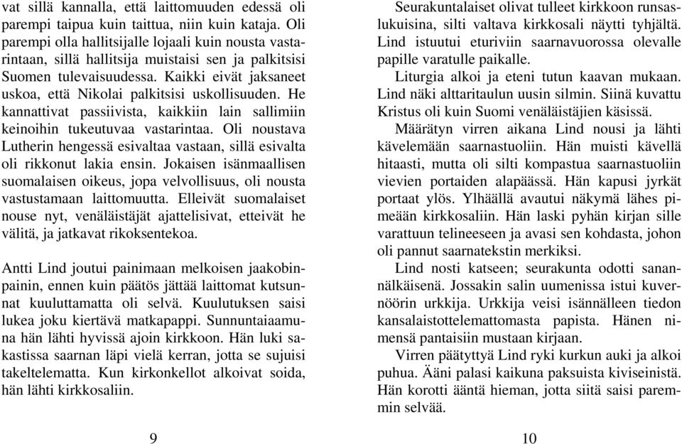 Kaikki eivät jaksaneet uskoa, että Nikolai palkitsisi uskollisuuden. He kannattivat passiivista, kaikkiin lain sallimiin keinoihin tukeutuvaa vastarintaa.