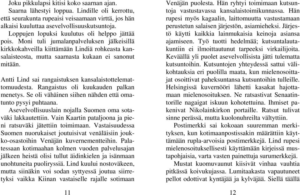 Antti Lind sai rangaistuksen kansalaistottelemattomuudesta. Rangaistus oli kuukauden palkan menetys. Se oli vähäinen siihen nähden että omatunto pysyi puhtaana.