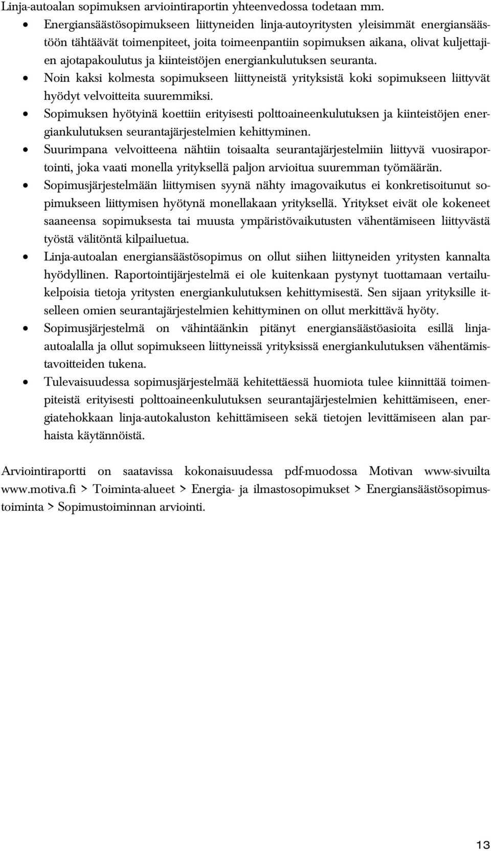 kiinteistöjen energiankulutuksen seuranta. Noin kaksi kolmesta sopimukseen liittyneistä yrityksistä koki sopimukseen liittyvät hyödyt velvoitteita suuremmiksi.