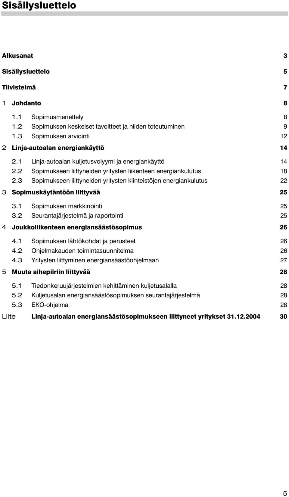 3 Sopimukseen liittyneiden yritysten kiinteistöjen energiankulutus 22 3 Sopimuskäytäntöön liittyvää 25 3.1 Sopimuksen markkinointi 25 3.