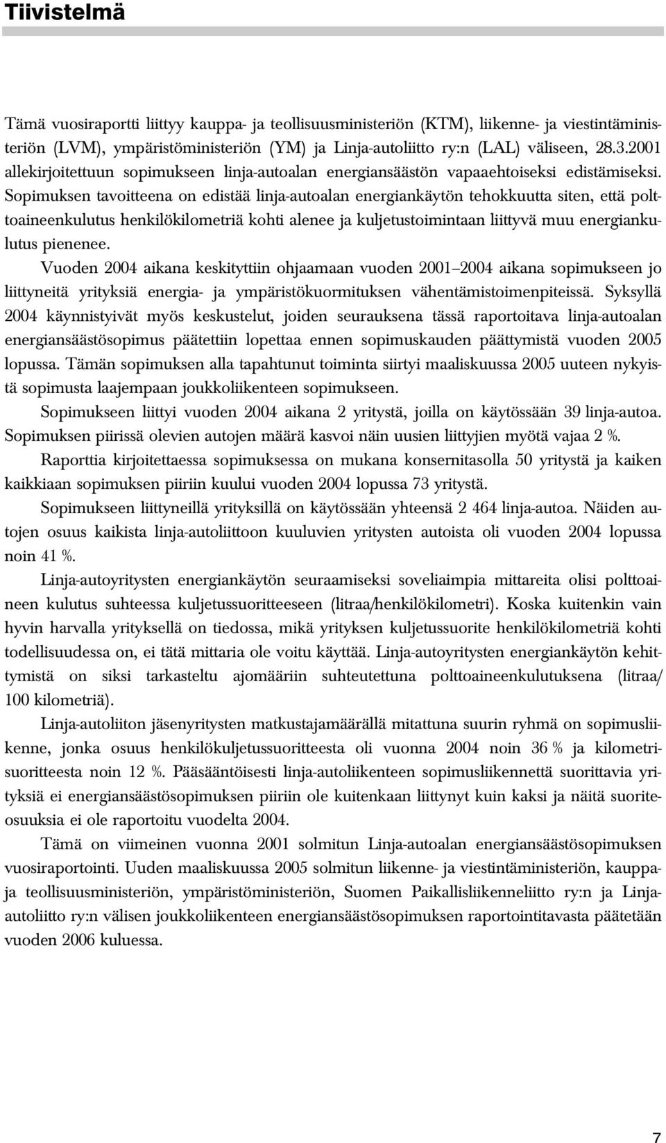 Sopimuksen tavoitteena on edistää linja-autoalan energiankäytön tehokkuutta siten, että polttoaineenkulutus henkilökilometriä kohti alenee ja kuljetustoimintaan liittyvä muu energiankulutus pienenee.