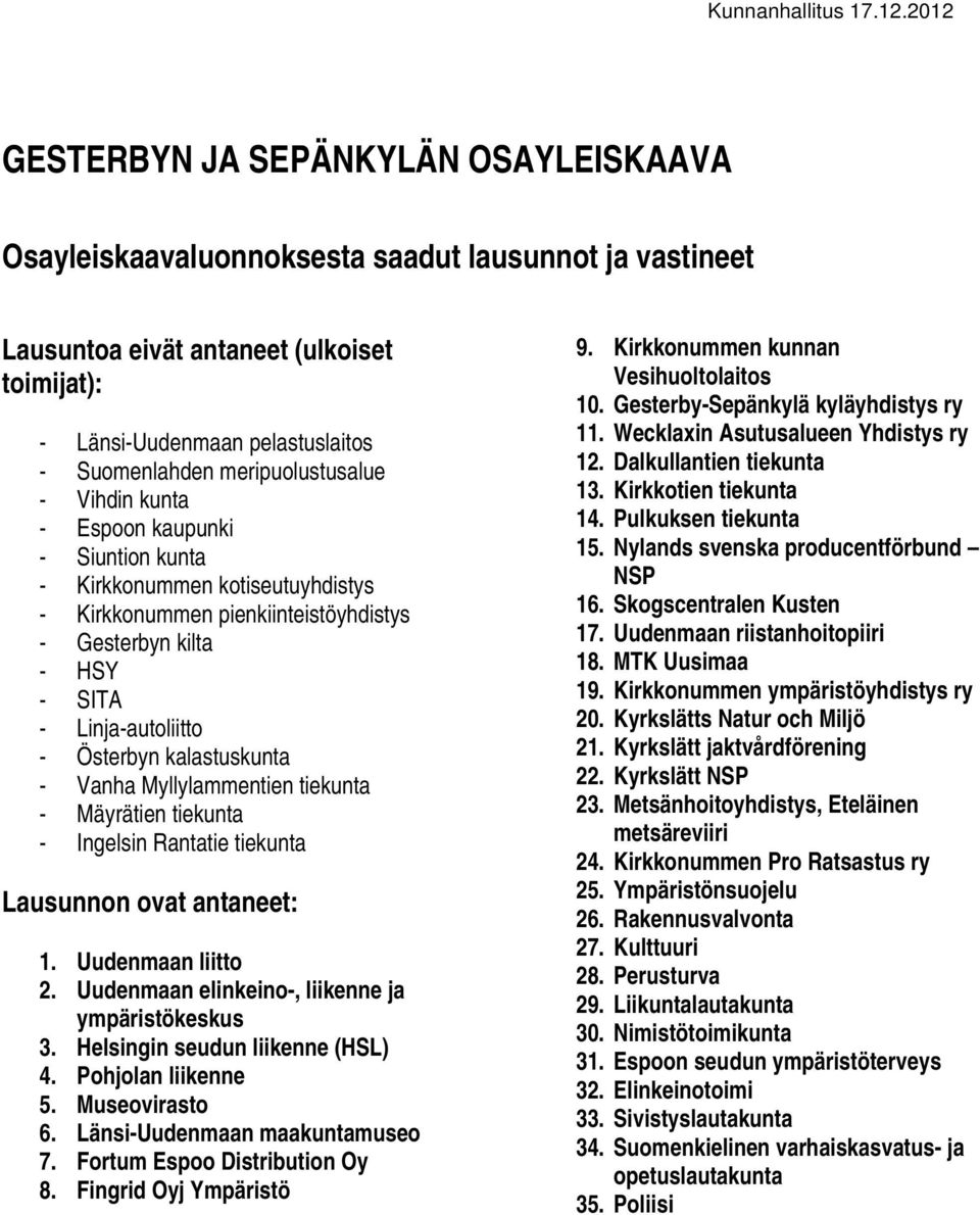 meripuolustusalue - Vihdin kunta - Espoon kaupunki - Siuntion kunta - Kirkkonummen kotiseutuyhdistys - Kirkkonummen pienkiinteistöyhdistys - Gesterbyn kilta - HSY - SITA - Linja-autoliitto - Österbyn