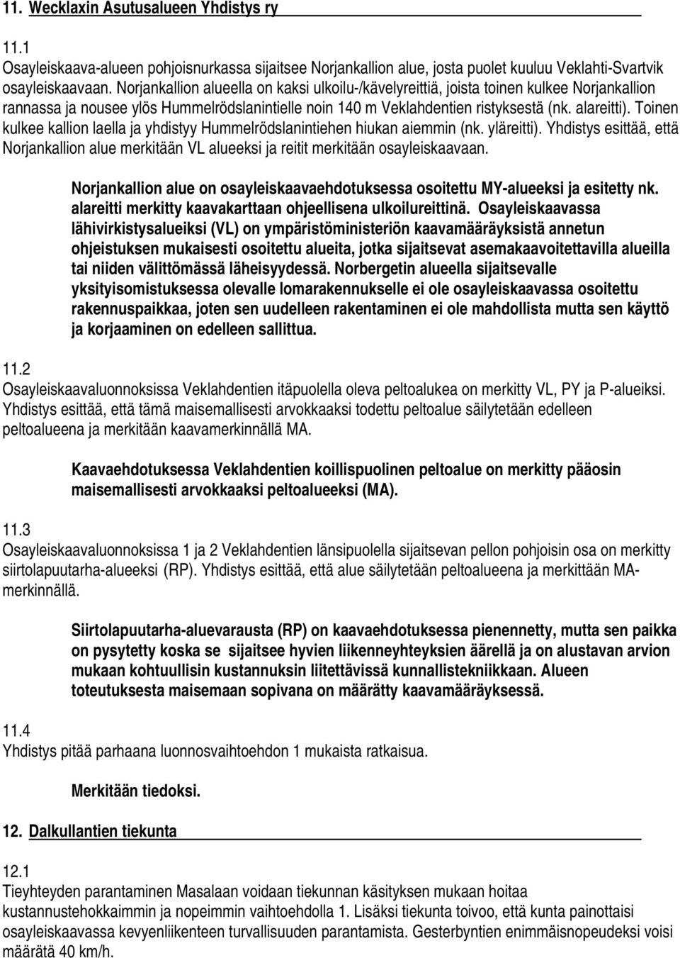 Toinen kulkee kallion laella ja yhdistyy Hummelrödslanintiehen hiukan aiemmin (nk. yläreitti). Yhdistys esittää, että Norjankallion alue merkitään VL alueeksi ja reitit merkitään osayleiskaavaan.