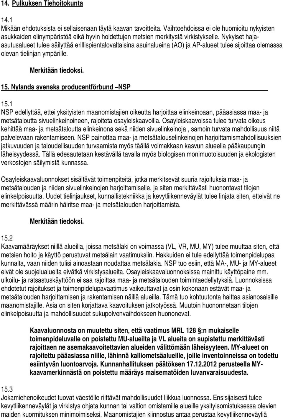 Nykyiset hajaasutusalueet tulee säilyttää erillispientalovaltaisina asuinalueina (AO) ja AP-alueet tulee sijoittaa olemassa olevan tielinjan ympärille. 15. Nylands svenska producentförbund NSP 15.