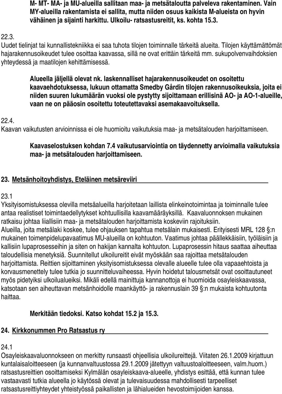 22.3. Uudet tielinjat tai kunnallistekniikka ei saa tuhota tilojen toiminnalle tärkeitä alueita.