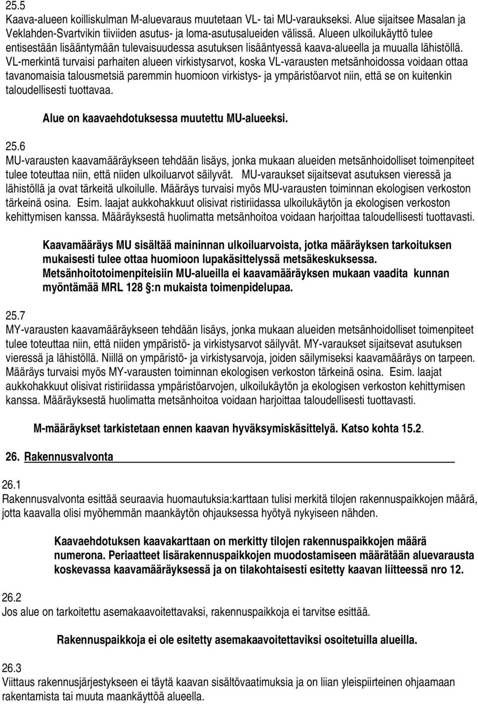 VL-merkintä turvaisi parhaiten alueen virkistysarvot, koska VL-varausten metsänhoidossa voidaan ottaa tavanomaisia talousmetsiä paremmin huomioon virkistys- ja ympäristöarvot niin, että se on