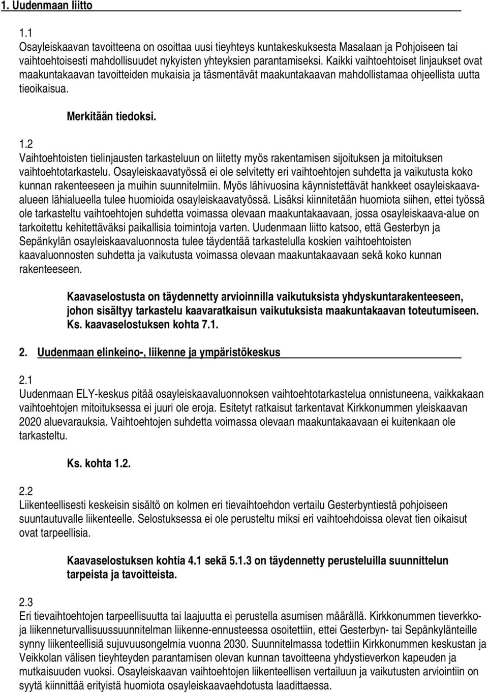 2 Vaihtoehtoisten tielinjausten tarkasteluun on liitetty myös rakentamisen sijoituksen ja mitoituksen vaihtoehtotarkastelu.