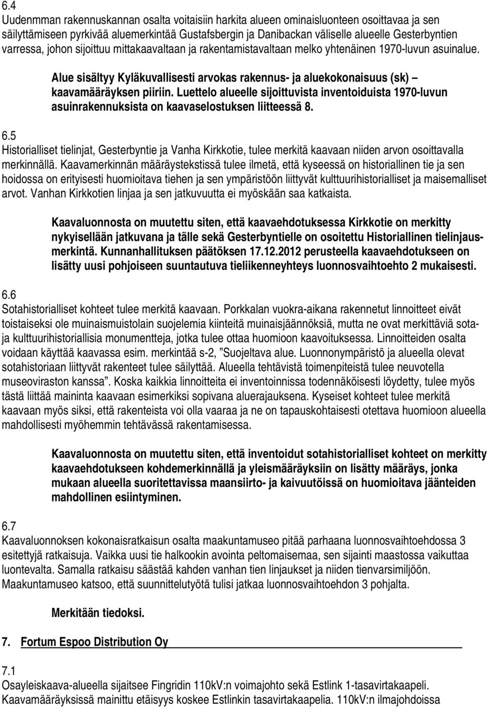 Alue sisältyy Kyläkuvallisesti arvokas rakennus- ja aluekokonaisuus (sk) kaavamääräyksen piiriin.