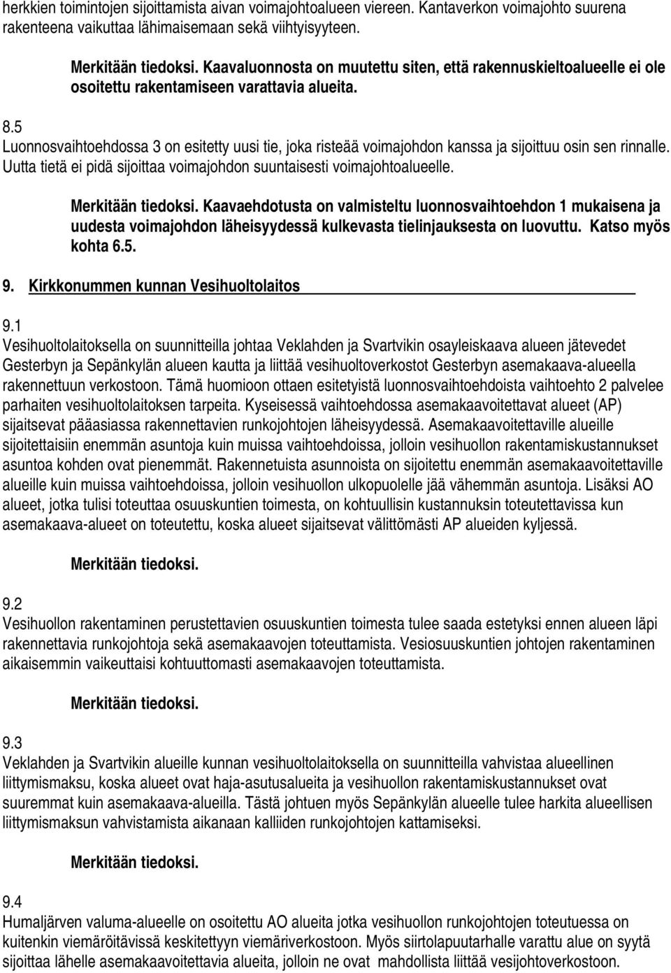 5 Luonnosvaihtoehdossa 3 on esitetty uusi tie, joka risteää voimajohdon kanssa ja sijoittuu osin sen rinnalle. Uutta tietä ei pidä sijoittaa voimajohdon suuntaisesti voimajohtoalueelle.