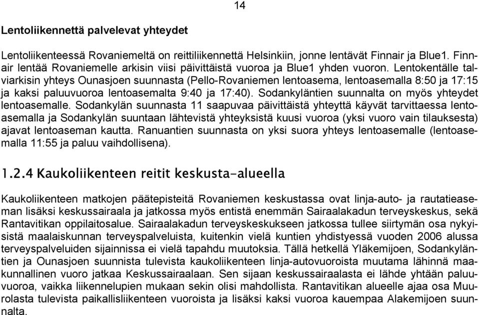 Lentokentälle talviarkisin yhteys Ounasjoen suunnasta (Pello-Rovaniemen lentoasema, lentoasemalla 8:50 ja 17:15 ja kaksi paluuvuoroa lentoasemalta 9:40 ja 17:40).