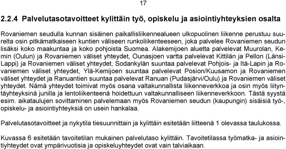 Alakemijoen aluetta palvelevat Muurolan, Kemin (Oulun) ja Rovaniemen väliset yhteydet, Ounasjoen vartta palvelevat Kittilän ja Pellon (Länsi- Lappi) ja Rovaniemen väliset yhteydet, Sodankylän suuntaa