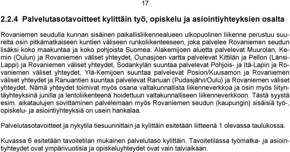 Alakemijoen aluetta palvelevat Muurolan, Kemin (Oulun) ja Rovaniemen väliset yhteydet, Ounasjoen vartta palvelevat Kittilän ja Pellon (Länsi- Lappi) ja Rovaniemen väliset yhteydet, Sodankylän suuntaa