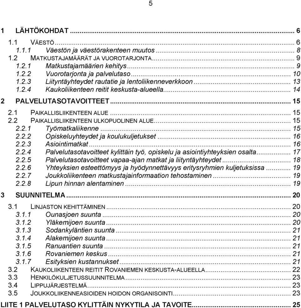 .. 15 2.2.1 Työmatkaliikenne... 15 2.2.2 Opiskeluyhteydet ja koulukuljetukset... 16 2.2.3 Asiointimatkat... 16 2.2.4 Palvelutasotavoitteet kylittäin työ, opiskelu ja asiointiyhteyksien osalta... 17 2.