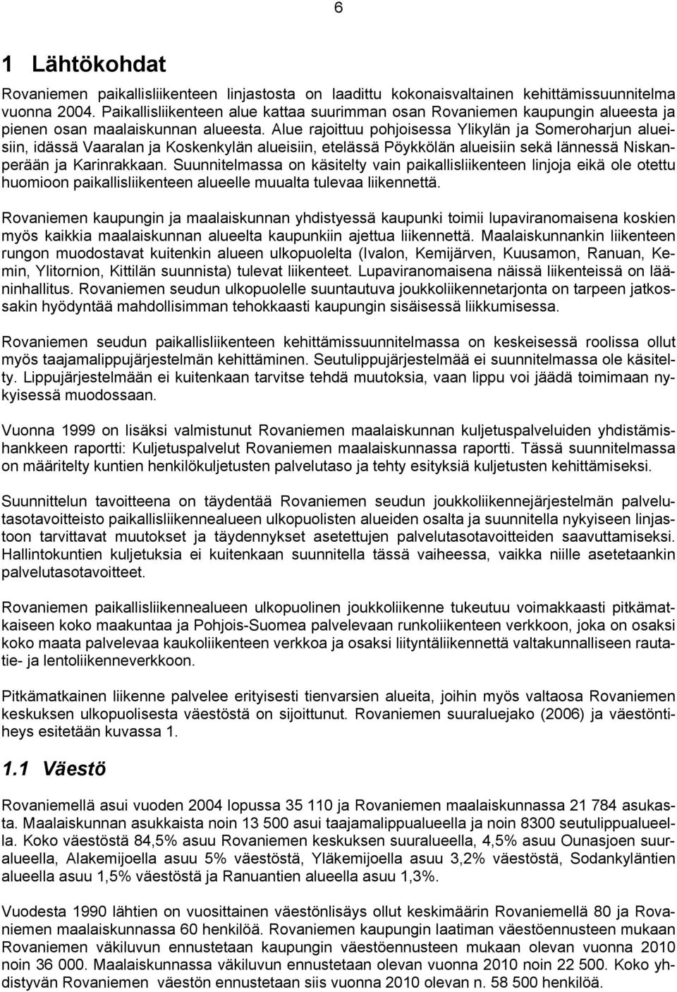 Alue rajoittuu pohjoisessa Ylikylän ja Someroharjun alueisiin, idässä Vaaralan ja Koskenkylän alueisiin, etelässä Pöykkölän alueisiin sekä lännessä Niskanperään ja Karinrakkaan.