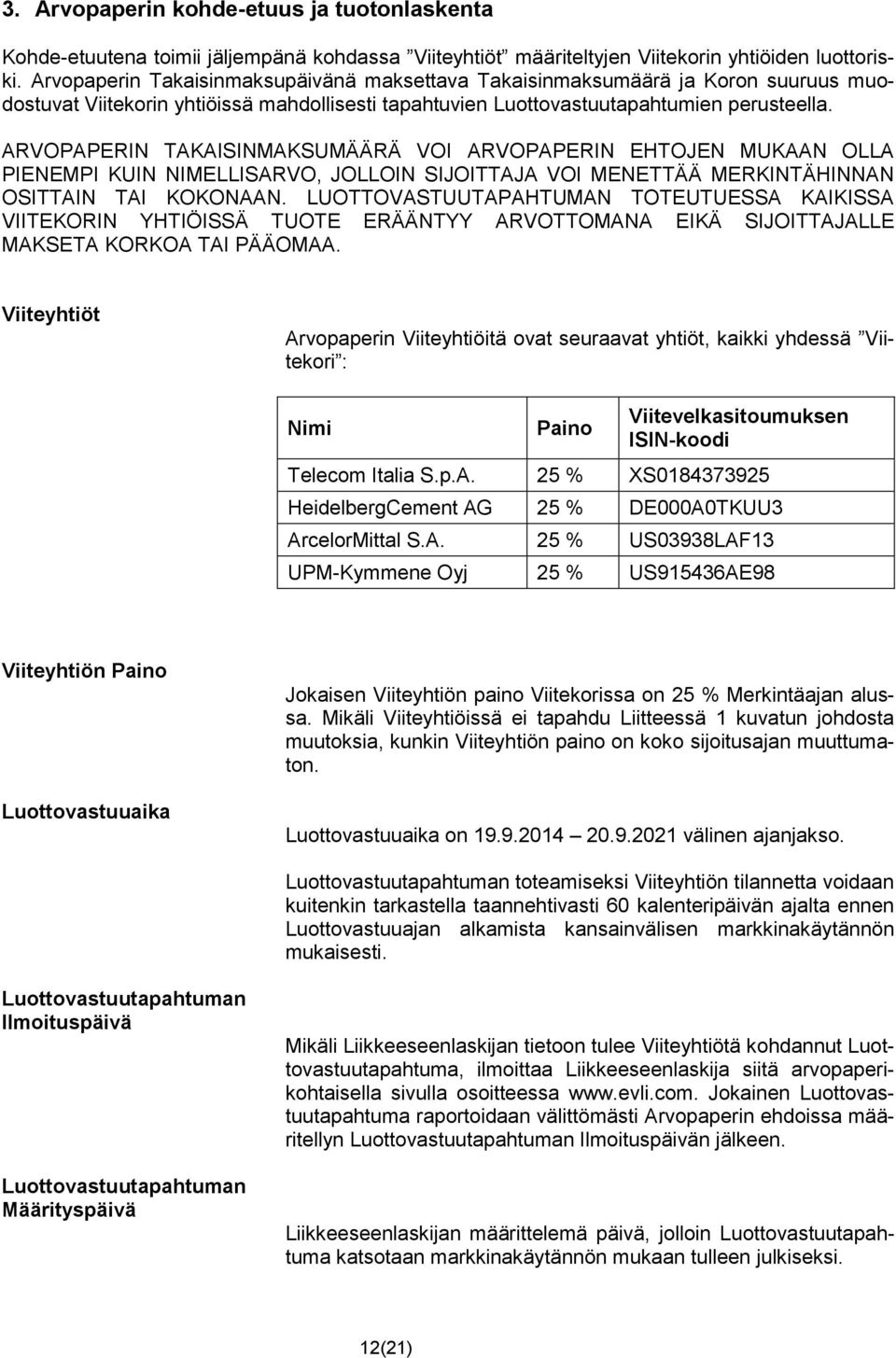 ARVOPAPERIN TAKAISINMAKSUMÄÄRÄ VOI ARVOPAPERIN EHTOJEN MUKAAN OLLA PIENEMPI KUIN NIMELLISARVO, JOLLOIN SIJOITTAJA VOI MENETTÄÄ MERKINTÄHINNAN OSITTAIN TAI KOKONAAN.