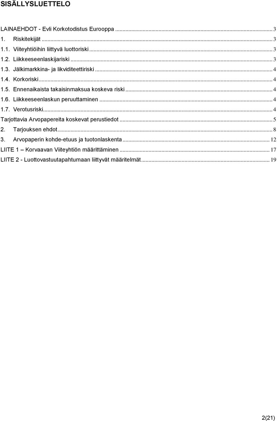 .. 4 1.6. Liikkeeseenlaskun peruuttaminen... 4 1.7. Verotusriski... 4 Tarjottavia Arvopapereita koskevat perustiedot... 5 2. Tarjouksen ehdot... 8 3.