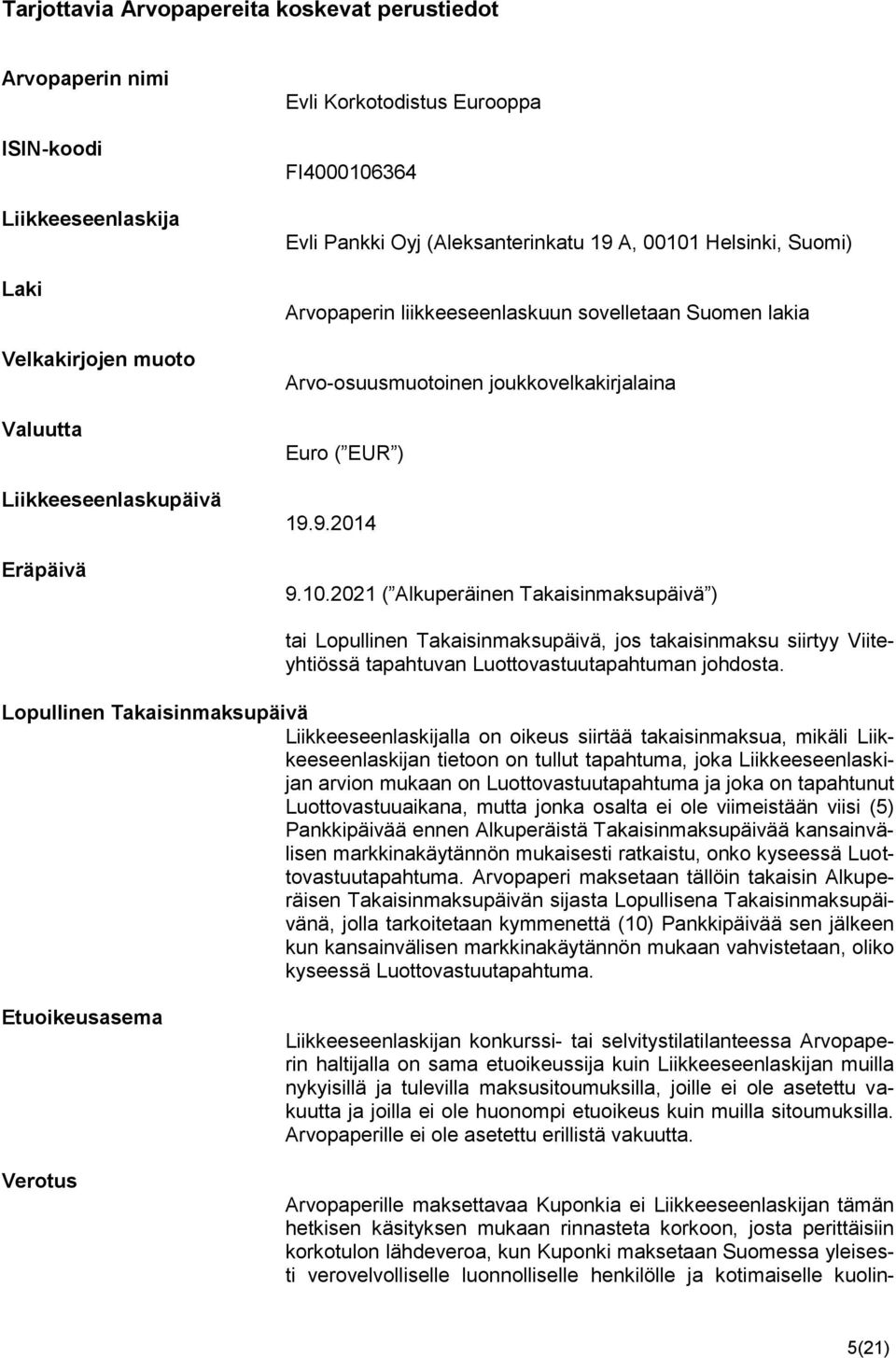 Helsinki, Suomi) Arvopaperin liikkeeseenlaskuun sovelletaan Suomen lakia Arvo-osuusmuotoinen joukkovelkakirjalaina Euro ( EUR ) 19.9.2014 9.10.