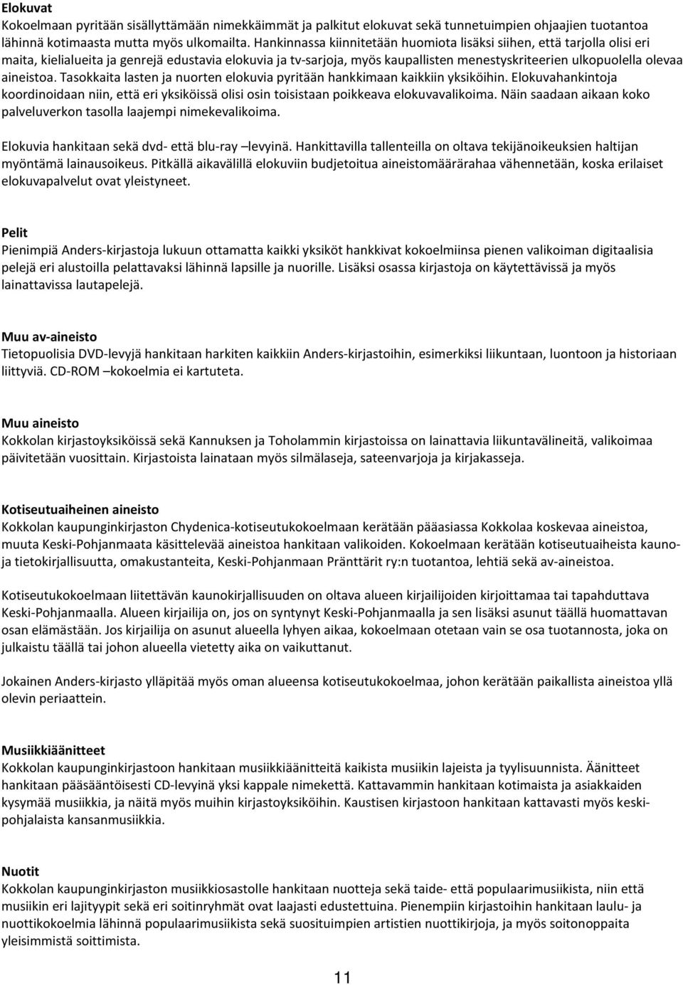 aineistoa. Tasokkaita lasten ja nuorten elokuvia pyritään hankkimaan kaikkiin yksiköihin. Elokuvahankintoja koordinoidaan niin, että eri yksiköissä olisi osin toisistaan poikkeava elokuvavalikoima.