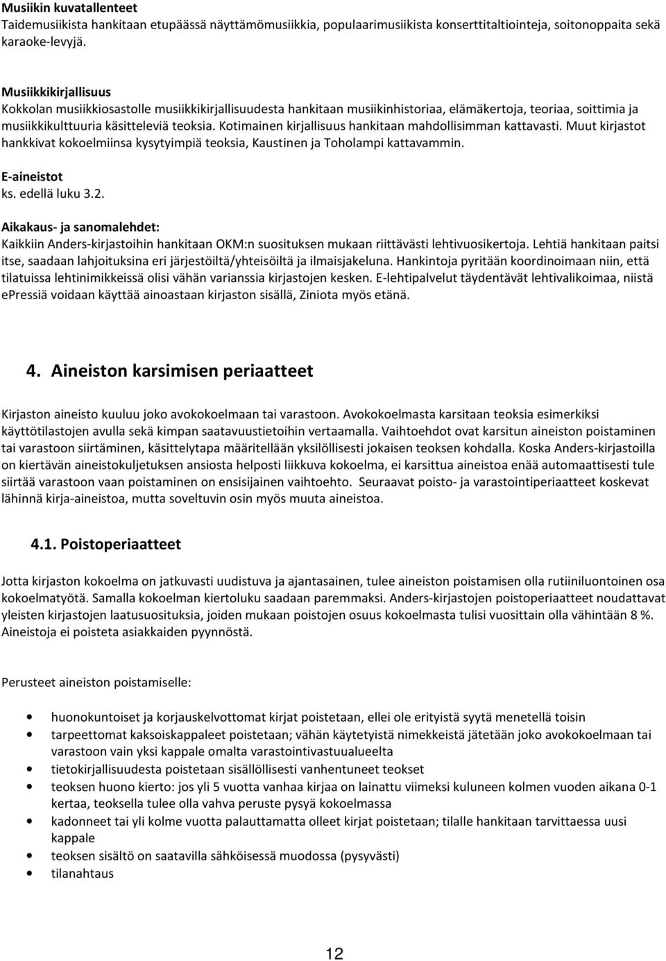 Kotimainen kirjallisuus hankitaan mahdollisimman kattavasti. Muut kirjastot hankkivat kokoelmiinsa kysytyimpiä teoksia, Kaustinen ja Toholampi kattavammin. E-aineistot ks. edellä luku 3.2.