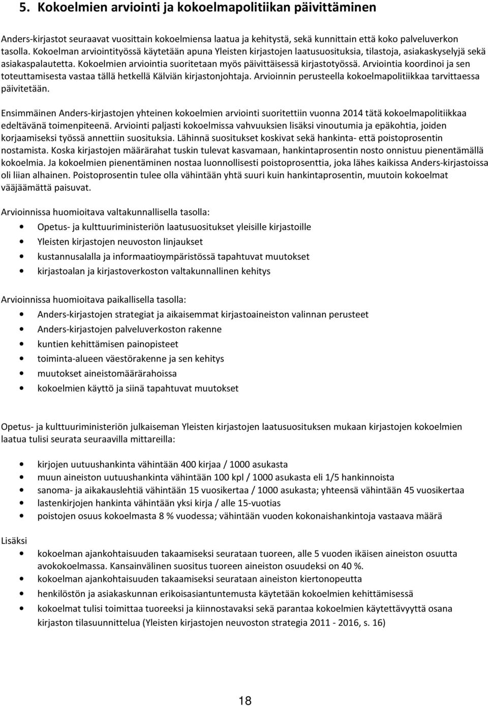 Kokoelmien arviointia suoritetaan myös päivittäisessä kirjastotyössä. Arviointia koordinoi ja sen toteuttamisesta vastaa tällä hetkellä Kälviän kirjastonjohtaja.