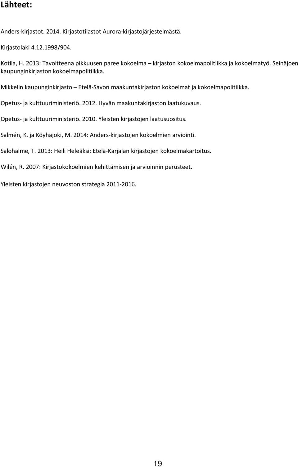 Mikkelin kaupunginkirjasto Etelä-Savon maakuntakirjaston kokoelmat ja kokoelmapolitiikka. Opetus- ja kulttuuriministeriö. 2012. Hyvän maakuntakirjaston laatukuvaus.
