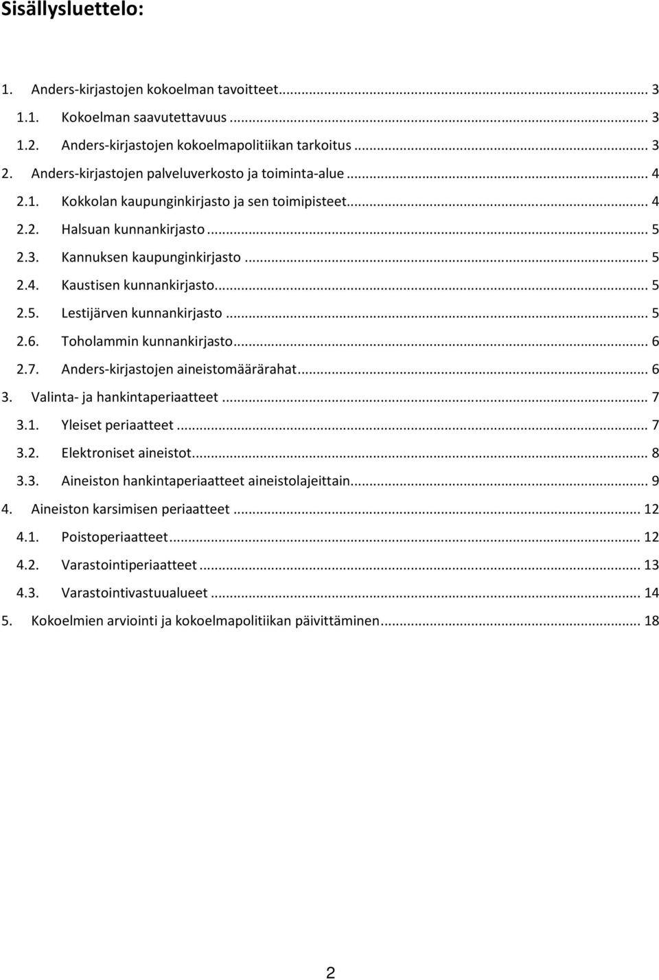 .. 5 2.5. Lestijärven kunnankirjasto... 5 2.6. Toholammin kunnankirjasto... 6 2.7. Anders-kirjastojen aineistomäärärahat... 6 3. Valinta- ja hankintaperiaatteet... 7 3.1. Yleiset periaatteet... 7 3.2. Elektroniset aineistot.